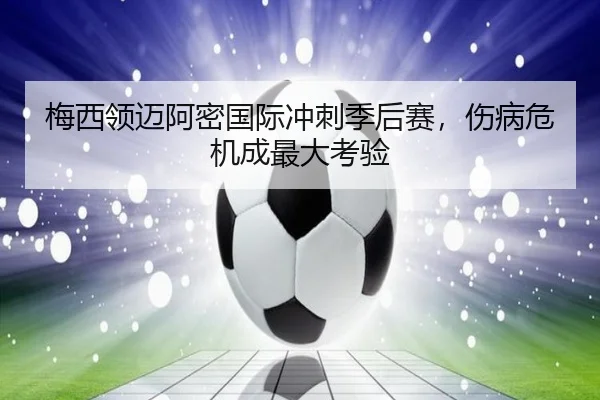 梅西领迈阿密国际冲刺季后赛，伤病危机成最大考验