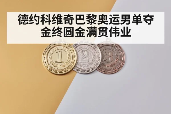 德约科维奇巴黎奥运男单夺金终圆金满贯伟业